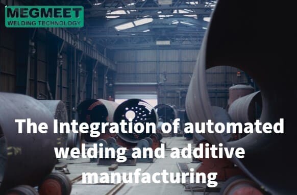The integration of automated welding and additive manufacturing.jpg